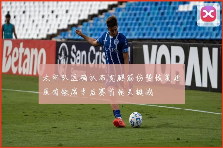 太阳队医确认布克腿筋伤势恢复进度将缺席季后赛首轮关键战