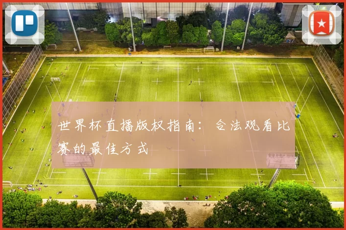 世界杯直播版权指南:合法观看比赛的最佳方式