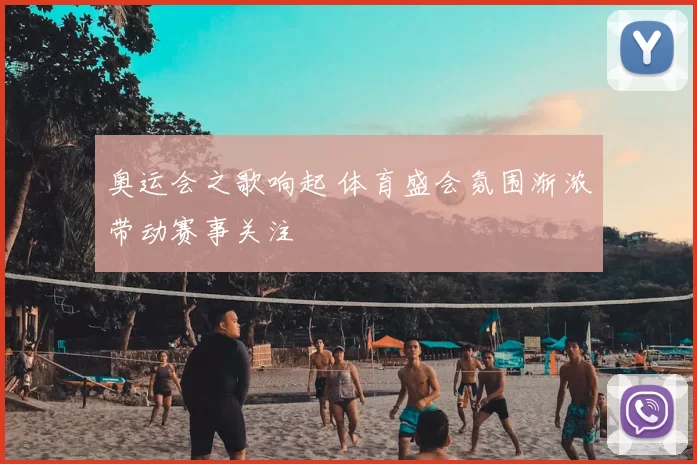 奥运会之歌响起 体育盛会氛围渐浓带动赛事关注