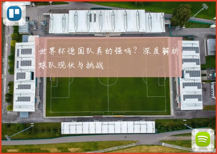 世界杯德国队真的强吗？深度解析球队现状与挑战