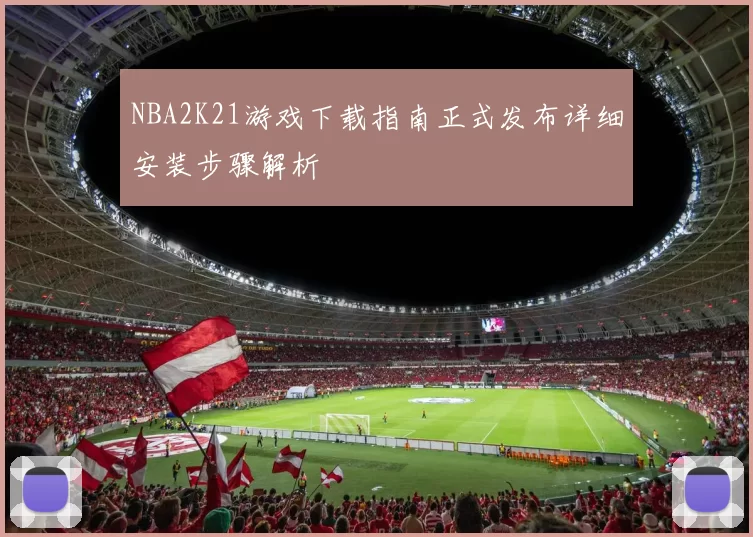 NBA2K21游戏下载指南正式发布详细安装步骤解析