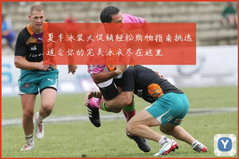 夏季泳装大促销轻松购物指南挑选适合你的完美泳衣尽在这里