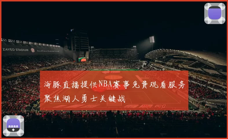 海豚直播提供NBA赛事免费观看服务聚焦湖人勇士关键战