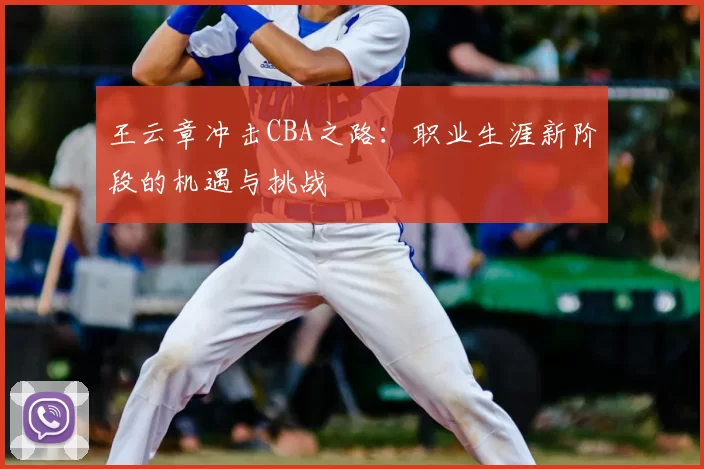 王云章冲击CBA之路：职业生涯新阶段的机遇与挑战