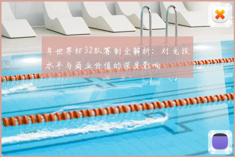 年世界杯32队赛制全解析：对竞技水平与商业价值的深度影响