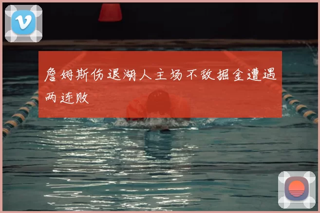 詹姆斯伤退湖人主场不敌掘金遭遇两连败