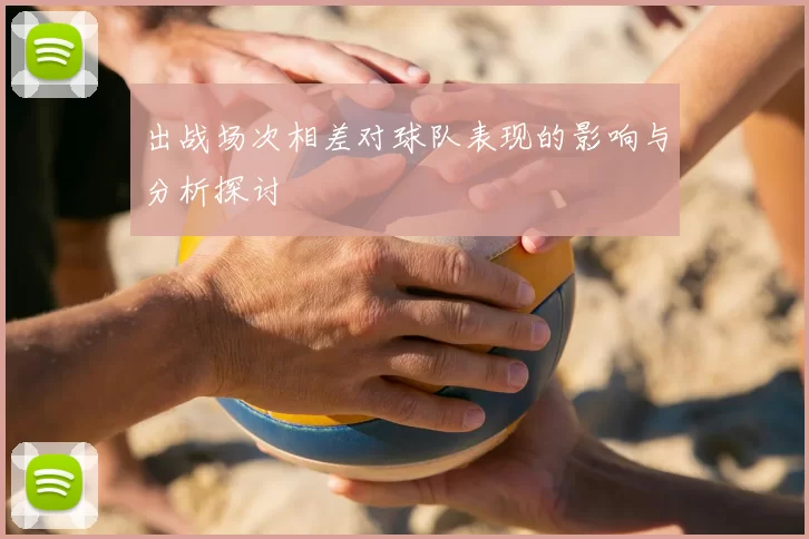 出战场次相差对球队表现的影响与分析探讨