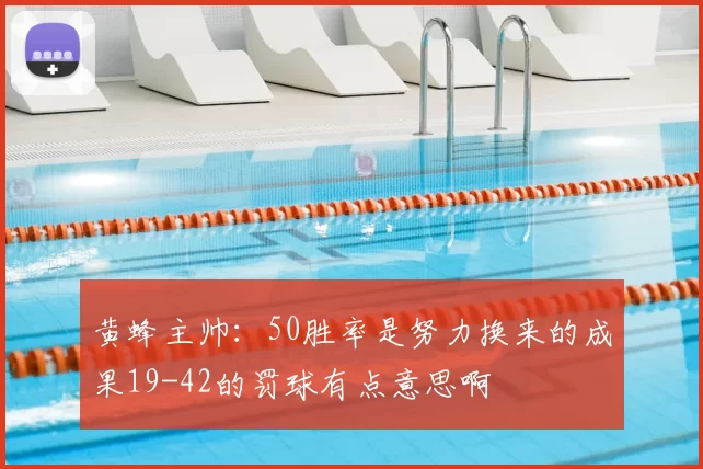 黄蜂主帅：50胜率是努力换来的成果19-42的罚球有点意思啊