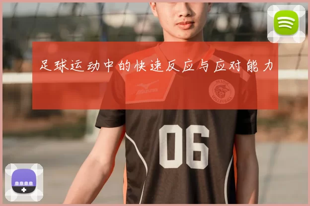 足球运动中的快速反应与应对能力