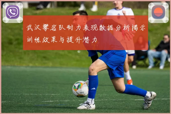 武汉攀岩队耐力表现数据分析揭示训练效果与提升潜力
