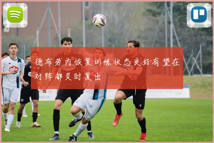 德布劳内恢复训练状态良好有望在对阵都灵时复出