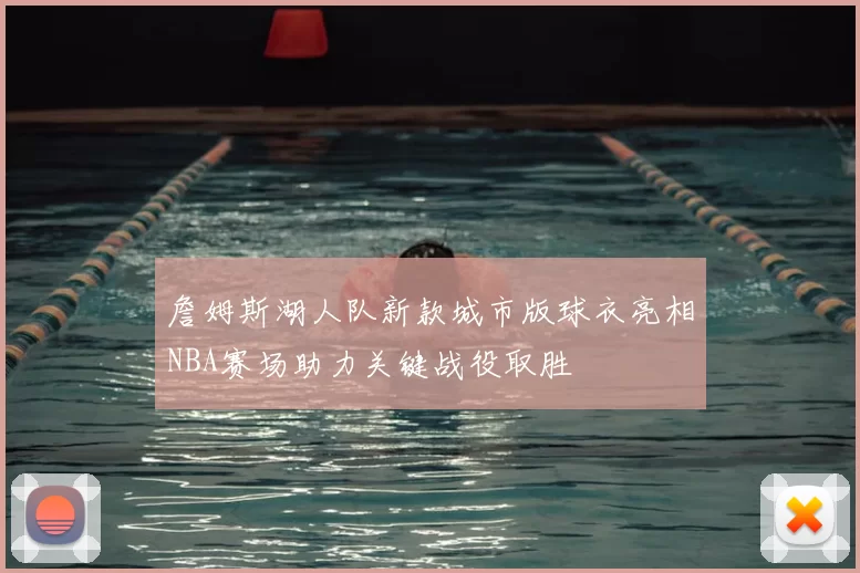 詹姆斯湖人队新款城市版球衣亮相NBA赛场助力关键战役取胜
