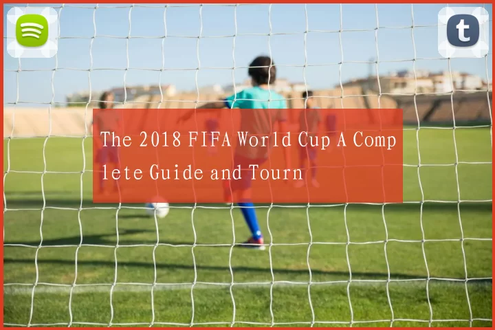 The 2018 FIFA World Cup A Complete Guide and Tourn
